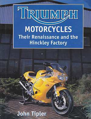 Triumph Motorcycles: Their Renaissance and the Hinckley Factory (image for) Triumph Motorcycles: Their Renaissance and the Hinckley Factory