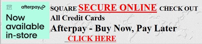 SQUARE
SECURE ONLINE CHECK OUT All Credit Cards Afterpay - Buy
Npw, Pay Later