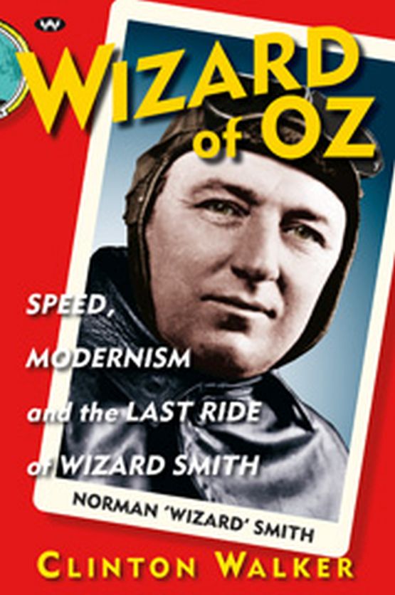 Wizard Of Oz. Speed, modernism and the last ride of Wizard Smith (image for) Wizard Of Oz. Speed, modernism and the last ride of Wizard Smith